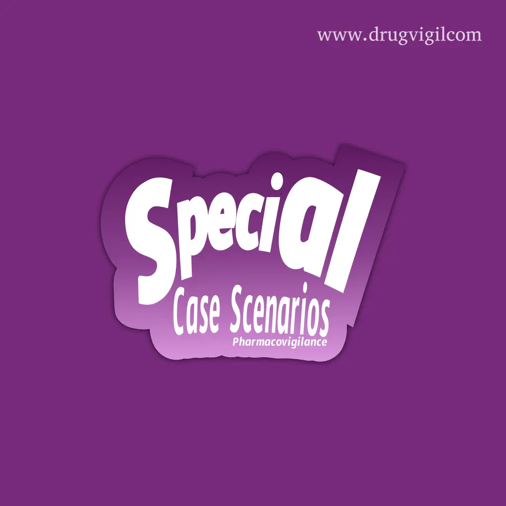 🎀 Special Scenarios in Pharmacovigilance